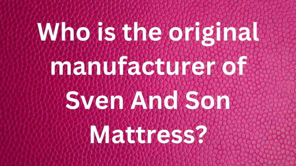 Who Makes Sven And Son Mattress
