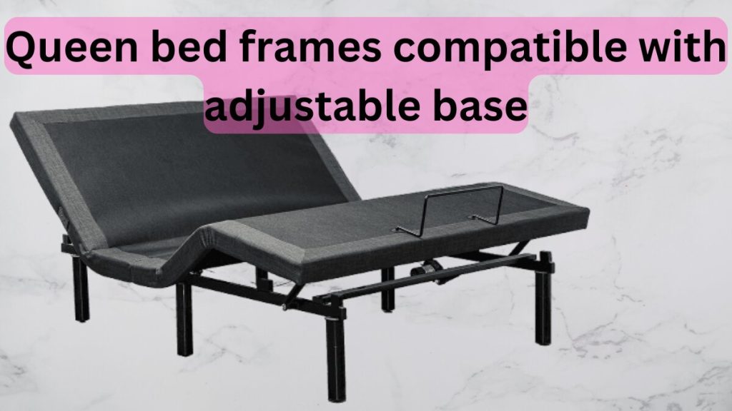 queen bed frames compatible with adjustable base