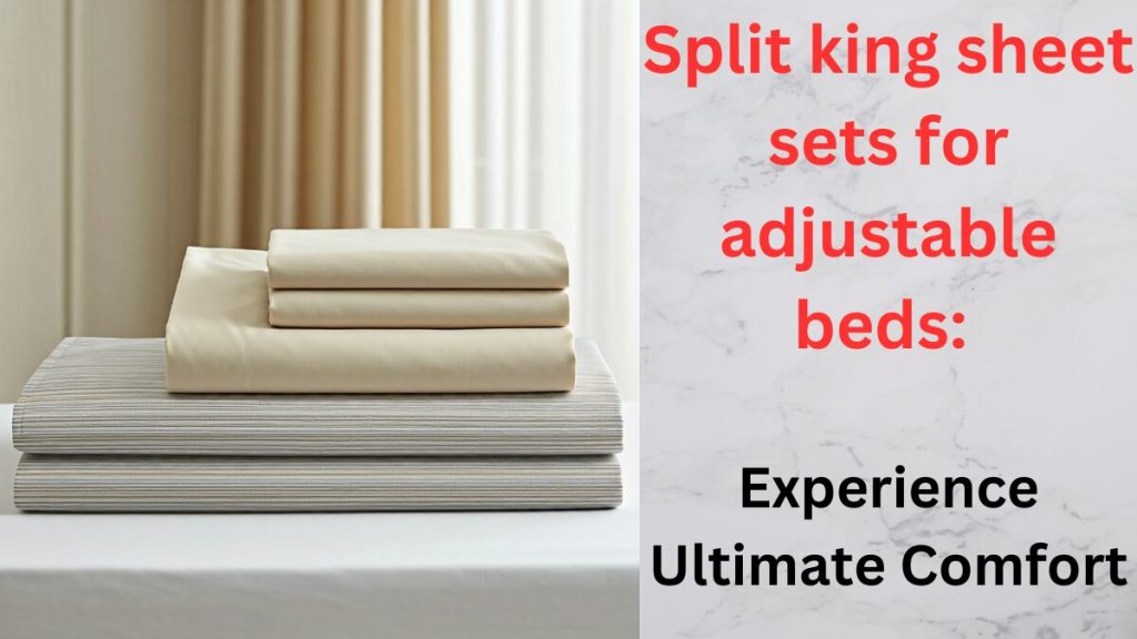 Split king sheet sets for adjustable beds: Experience Ultimate Comfort